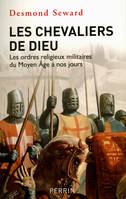 Les chevaliers de Dieu les ordres religieux militaires du Moyen âge à nos jours, les ordres religieux militaires du Moyen âge à nos jours