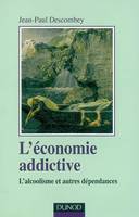 L'économie addictive - L'alcoolisme et autres dépendances, l'alcoolisme et autres dépendances