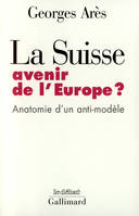 La Suisse, avenir de l'Europe ?, Anatomie d'un anti-modèle