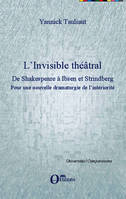 L'Invisible théâtral, De Shakespeare à Ibsen et Strindberg - Pour une nouvelle dramaturgie de l'intériorité