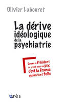 La dérive idéologique de la psychiatrie, quand le président se prend pour un psy, c'est la France qui devient folle