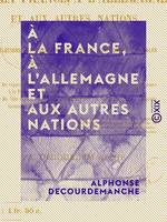 À la France, à l'Allemagne et aux autres nations - Solutions des questions financières, politiques ou sociales posées par le XIXe siècle