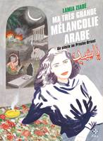 Ma très grande mélancolie arabe, Un siècle au Proche-Orient