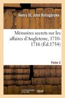 Mémoires secrets sur les affaires d'Angleterre, 1710-1716. Partie 2, et plusieurs intrigues à la cour de France