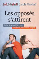 Les opposés s'attirent, Faire de vos différences une force pour votre couple