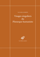 Visages singuliers du Plutarque humaniste, Autour d'Amyot et de la réception des Moralia et des Vies à la Renaissance