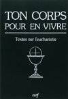 Ton corps pour en vivre, textes sur l'Eucharistie, surtout sur la communion