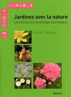 Jardinez avec la nature - les bases du jardinage écologique, les bases du jardinage écologique