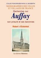 Recherches sur Auffay, son prieuré et ses baronnies - suivies d'un appendice sur les anciennes inscriptions de l'église d'Auffay et sur quelques églises, suivies d'un appendice sur les anciennes inscriptions de l'église d'Auffay et sur quelques églises...