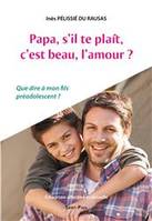 Papa, s'il-te-plaît, c'est beau, l'amour?, Que dire à mon fils préadolescent ?