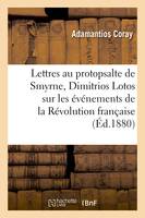 Lettres de Coray au protopsalte de Smyrne, Dimitrios Lotos, sur les événements de la Révolution, française 1782-1793