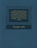 Les Mots Latins Dans Les Langues Brittoniques, (Gallois, Armoricain, Cornique), Phonetique Et Commentaire, Avec Une Introduction Sur La Romaniza...