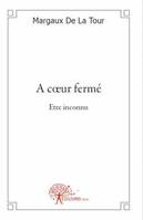 A coeur fermé, Etre inconnu