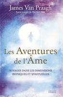 Les Aventures de l'âme - Voyages dans les dimensions physiques et spirituelles, Voyages dans les dimensions physiques et spirituelles