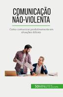 Comunicação Não-Violenta, Como comunicar produtivamente em situações difíceis