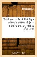 Catalogue de la bibliothèque orientale de feu M. Jules Thonnelier, orientaliste