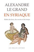 Alexandre le Grand en syriaque, Maître des lieux, des savoirs et des temps