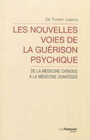 Les nouvelles voies de la guérison psychique, de la médecine chinoise à la médecine quantique