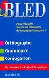 LE BLED Orthographe-Grammaire-Conjugaison, orthographe, grammaire, conjugaison : pour résoudre toutes les difficultés de la langue française ! Aau bureau, à l'école, à la m