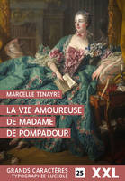 La vie amoureuse de Madame de Pompadour, GRANDS CARACTERES, FORMAT XXL, EDITION ACCESSIBLE POUR LES MALVOYANTS