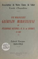 Une magnifique guérison miraculeuse du pèlerinage national à N.-D. de Lourdes en 1901 : Gabriel Gargam, 1870-1953