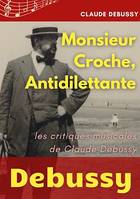 Monsieur Croche, Antidilettante, Les chroniques journalistiques de Claude Debussy, critique musical