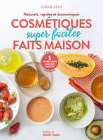 Cosmétiques super faciles faits maison, Naturels, rapides et économiques, 5 ingrédients maxi par recette