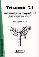 Trisomie 21: Transmission et intégration: pour quelle éthique ?, transmission et intégration, pour quelle éthique ?