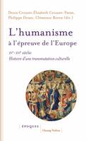 L’humanisme à l’épreuve de l’Europe, XVe-XVIe siècle Histoire d’une transmutation culturelle