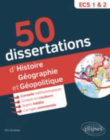 50 dissertations d'histoire géographie et géopolitique,  Prépas ECS : sujets inédits