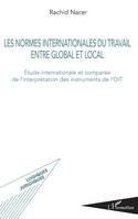 Les normes internationales du travail entre global et local, Étude internationale et comparée de l'interprétation des instruments de l'oit