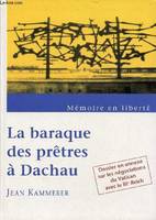 Mémoire en liberté - La baraque des prêtres à Dachau., la baraque des prêtres à Dachau