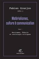 Matérialismes, culture et communication - Tome 1, Marxismes, théorie et sociologie critiques