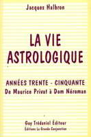 La vie astrologique - Années trente - Cinquante - De Maurice Privat à Dom Néroman, années trente-cinquante, de Maurice Privat à Dom Néroman