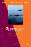 Politique africaine N° 116: Gouverner la mer. Etats, pirates, sociétés, Gouverner la mer : Etats, pirates, sociétés