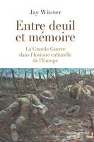 Entre deuil et mémoire, la Grande guerre dans l'histoire culturelle de l'Europe