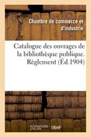 Catalogue des ouvrages de la bibliothèque publique. Règlement