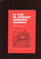 La ville en Amérique espagnole coloniale, 1er Colloque, 4 et 5 juin 1982