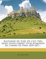 Souvenirs Du Fort De L'est, Près Saint-denis, Carnet D'un Aumonier De L'armée De Paris 1870-1871...