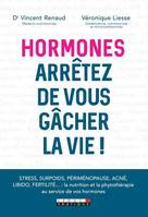 Hormones, arrêtez de vous gacher la vie !, Stress, surpoids, périménopause, acné, libido, fertilité ...