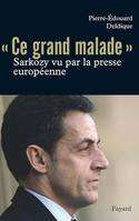 Ce «grand malade». Sarkozy vu par la presse européenne