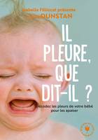 Il pleure, que dit-il ? / décoder le langage des bébés et apprendre à les apaiser