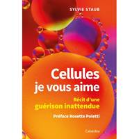 Cellules, je vous aime, Récit d'une guérison inattendue