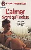 L'aimer avant qu'il naisse - le lien mere-enfant avant la naissance, le lien mère-enfant avant la naissance