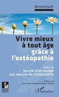 Vivre mieux à tout âge grâce à l'ostéopathie, Suivi de : Journal d'un voyage aux sources de l'ostéopathie