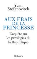 Aux frais de la princesse Enquête sur les privilégiés de la République, enquête sur les privilégiés de la République