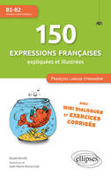 FLE (Français langue étrangère). 150 expressions françaises illustrées et expliquées • mini-dialogues et exercices corrigés • (niveau intermédiaire) • (B1-B2)