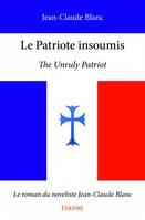 Le patriote insoumis, The Unruly Patriot -  Le roman du Noveliste Jean-Claude Blanc