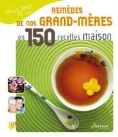 Remèdes de nos grand-mères en 150 recettes maison