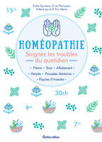 Homéopathie - Soignez les troubles du quotidien, Fièvre - Toux - Allaitement - Herpès - Poussés dentaires - Piqûres d'insectes